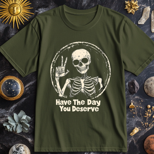 Have The Day You Deserve T-Shirt